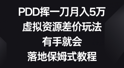 【副业8827期】PDD挥一刀月入5万，虚拟资源差价玩法，有手就会-知行副业网