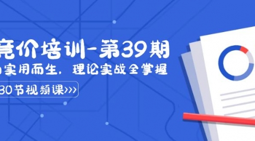 【副业8828期】某收费竞价培训-第39期：为实用而生，理论实战全掌握（30节课）-知行副业网