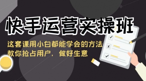 【副业8835期】快手运营实操班，这套课用小白都能学会的方法教你抢占用户-知行副业网