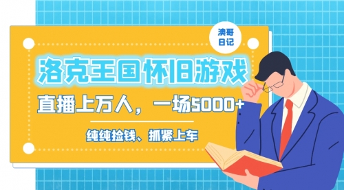 【副业8839期】洛克王国怀旧游戏无人直播，年轻受众超多，一场直播上万人，日入5000+-知行副业网