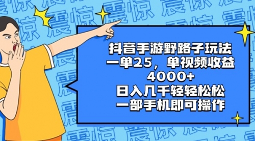 【副业8844期】抖音手游野路子玩法，一单25，单视频收益4000+，日入几千轻轻松松-知行副业网