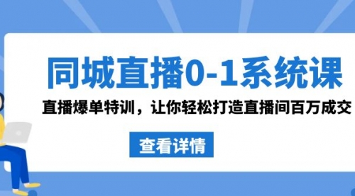 【副业8865期】同城直播0-1系统课 抖音同款：直播爆单特训，让你轻松打造直播间百万成交-知行副业网