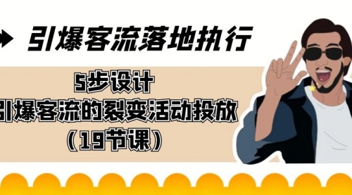【副业8943期】引爆-客流落地执行，5步设计引爆客流的裂变活动投放（19节课）-知行副业网