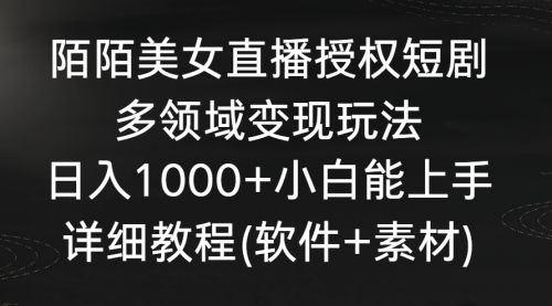 【副业8963期】陌陌美女直播授权短剧，多领域变现玩法，日入1000+-知行副业网