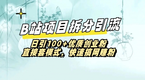 【副业8967期】B站项目拆分引，快速日3100+优质创业粉-知行副业网