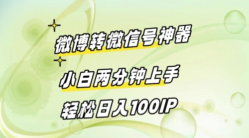 【副业8998期】微博转微信号神器 小白两分钟上手 轻松日入100IP-知行副业网