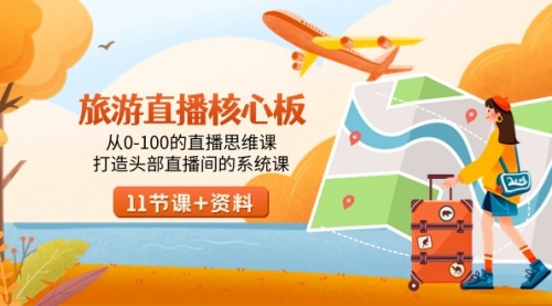 【副业9030期】旅游-直播核心板，从0-100的直播思维课，打造头部直播间的系统课-知行副业网