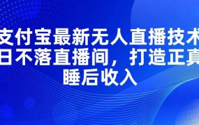 支付宝最新无人直播技术,日不落直播间,打造正真睡后收入-知行副业网
