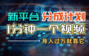 新平台分成计划，1万播放量100+收益，1分钟制作一个视频，月入过万就靠...-知行副业网
