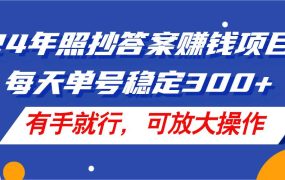 24年照抄答案赚钱项目,每天单号稳定300+,有手就行,可放大操作-知行副业网
