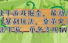快手游戏掘金,最新冷门暴利玩法,靠萤火突击手游,单条变现1W+-知行副业网