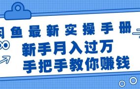 闲鱼最新实操手册，手把手教你赚钱，新手月入过万轻轻松松-知行副业网