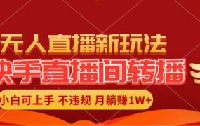 快手直播间转播玩法简单躺赚，真正的全无人直播，小白轻松上手月入1W+-知行副业网