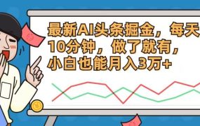 最新AI头条掘金,每天10分钟,做了就有,小白也能月入3万+-知行副业网