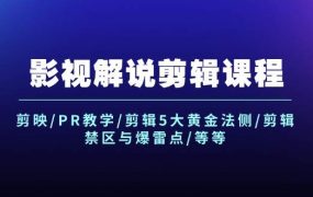 影视解说剪辑课程：剪映/PR教学/剪辑5大黄金法侧/剪辑禁区与爆雷点/等等-知行副业网