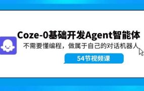Coze-0基础开发 Agent智能体教程：不需要懂编程，做属于自己的对话机器人-知行副业网