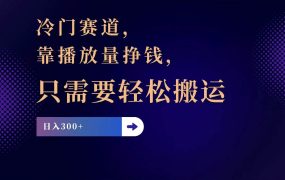 冷门赛道,靠播放量挣钱,只需要轻松搬运,日赚300+-知行副业网