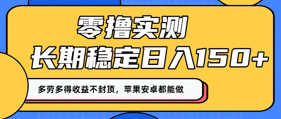 零撸实测:长期稳定日入150+,多劳多得收益不封顶,苹果安卓都能做!-知行副业网