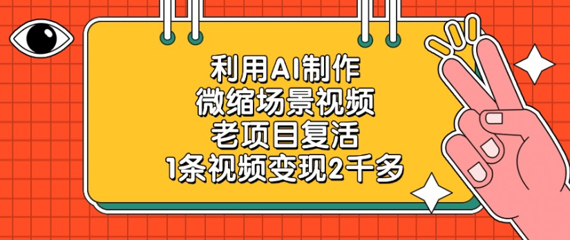老项目复活，微缩场景视频，利用AI制作，1条视频变现2千多！-知行副业网
