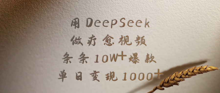 用DeepSeek做，疗愈视频，条条10W+爆款，单日变现1000+-知行副业网
