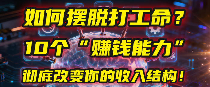如何摆脱打工命？用10年总结10个“赚钱能力”，彻底改变你的收入结构！(2025必看)-知行副业网