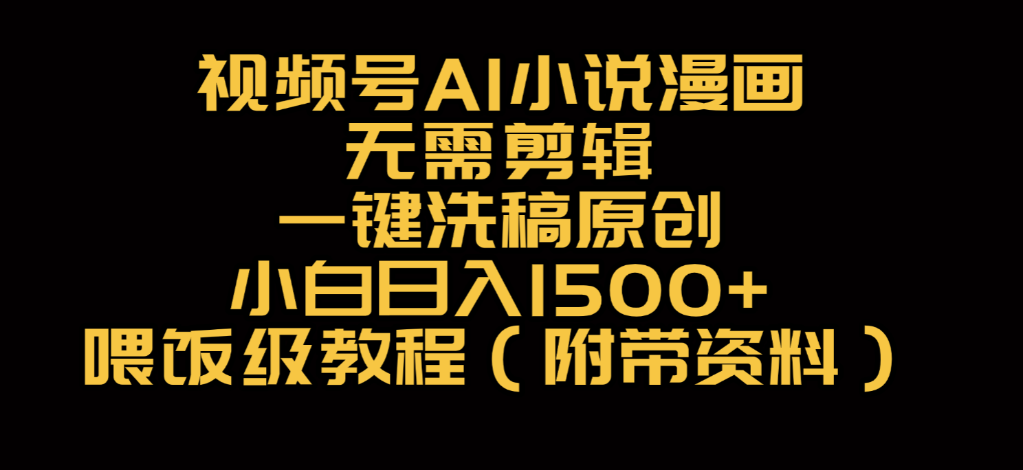 视频号AI小说漫画，无需剪辑，一键洗稿原创，小白日入500+，喂饭级教程-知行副业网