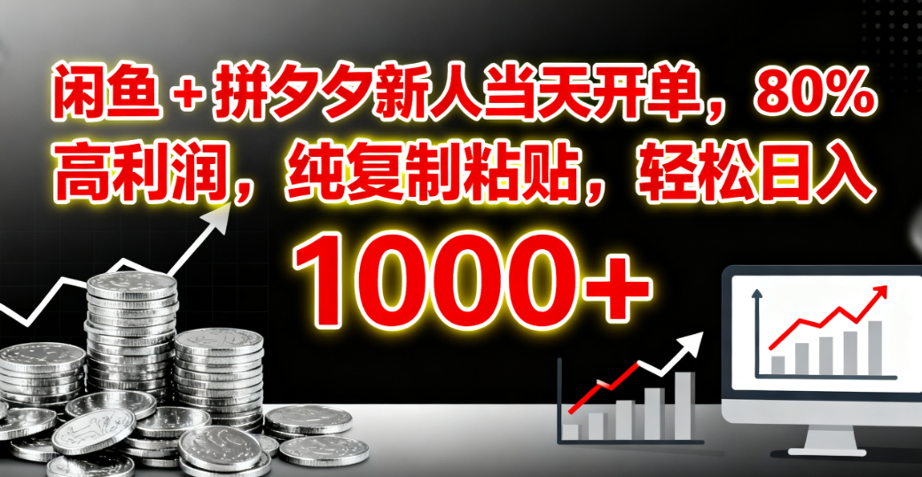 闲鱼 + 拼夕夕新人当天开单，80% 高利润，纯复制粘贴，轻松日入 1000+-知行副业网