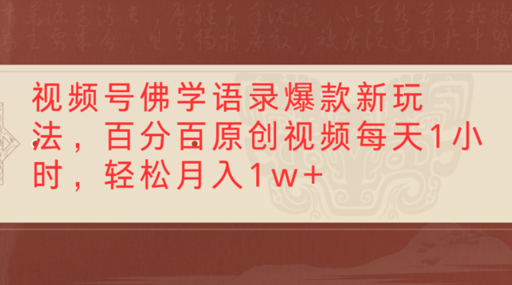 视频号佛学语录爆款新玩法，百分百原创视频，每天1小时，轻松月入1w+-知行副业网