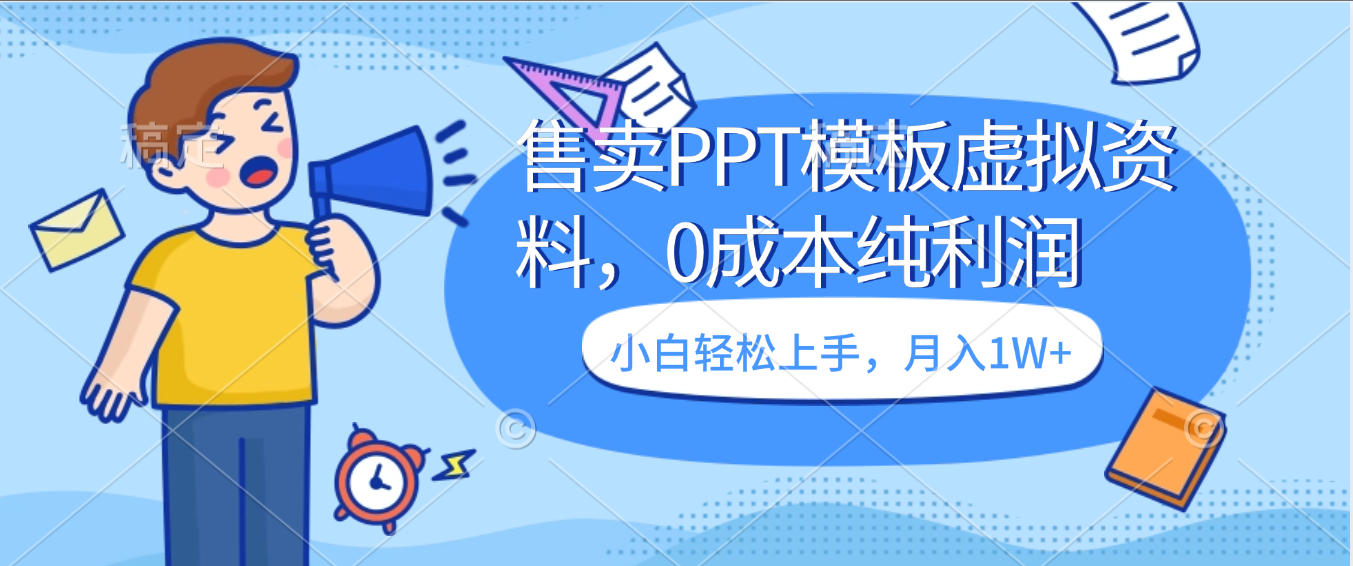 卖虚拟资料，售卖PPT模板，0成本纯利润，小白轻松上手，月入1W+-知行副业网