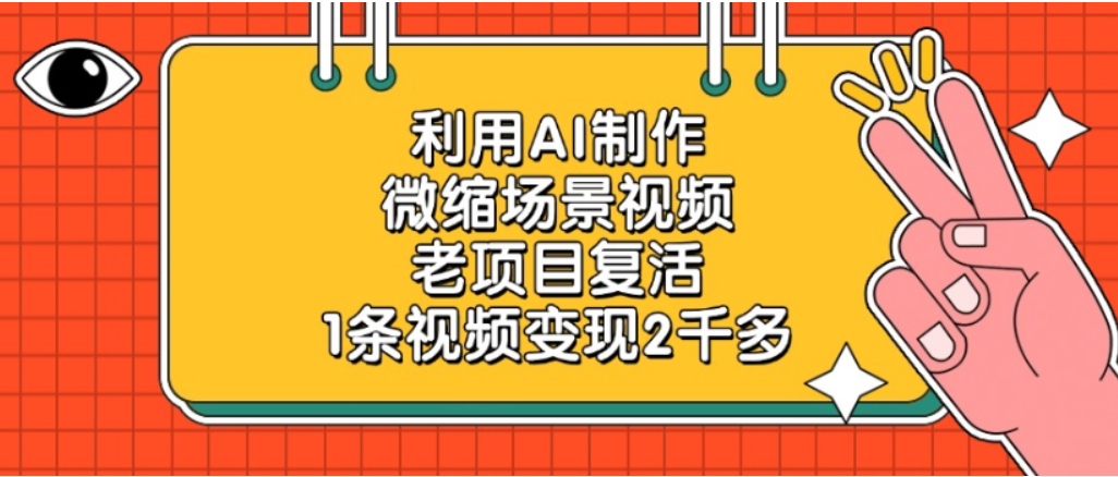 利用AI制作,老项目复活,微缩场景视频,1条视频变现2千多!-知行副业网