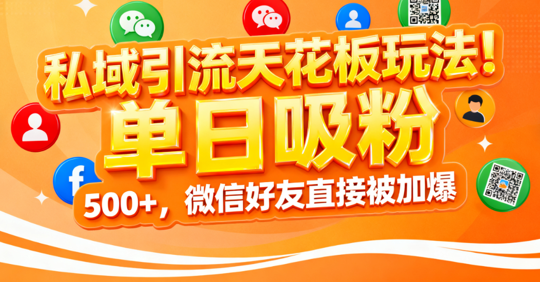 私域引流天花板玩法!单日吸粉 500+,微信好友直接被加爆-知行副业网