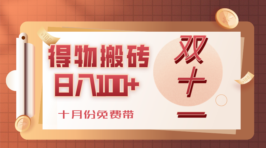 得物搬砖，轻轻松松日入100+，十月份免费带！-知行副业网