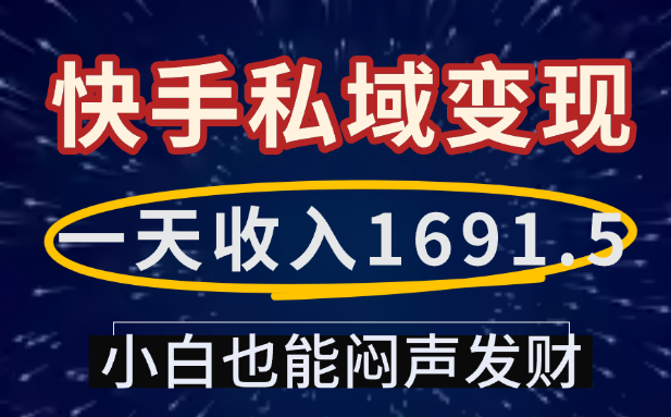 一天收入1691.5,快手私域变现,小白也能闷声发财-知行副业网