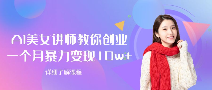AI美女讲师教你创业,一个月暴力变现10w+-知行副业网